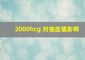 2000hcg 对抽血值影响